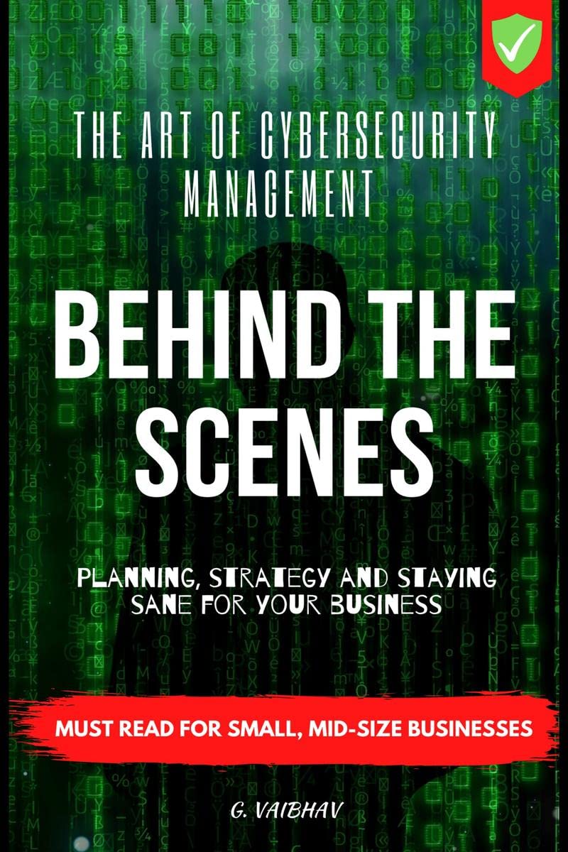 Behind The Scenes  The Art Of Cybersecurity Management : Planning, Strategy, & Staying Sane for your Business, Cybrsecurity Thr