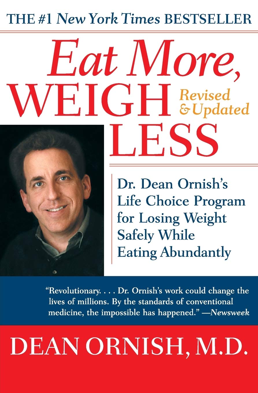 Eat More, Weigh Less: Dr. Dean Ornishs Life Choice Program for Losing Weight Safely While Eating Abundantly