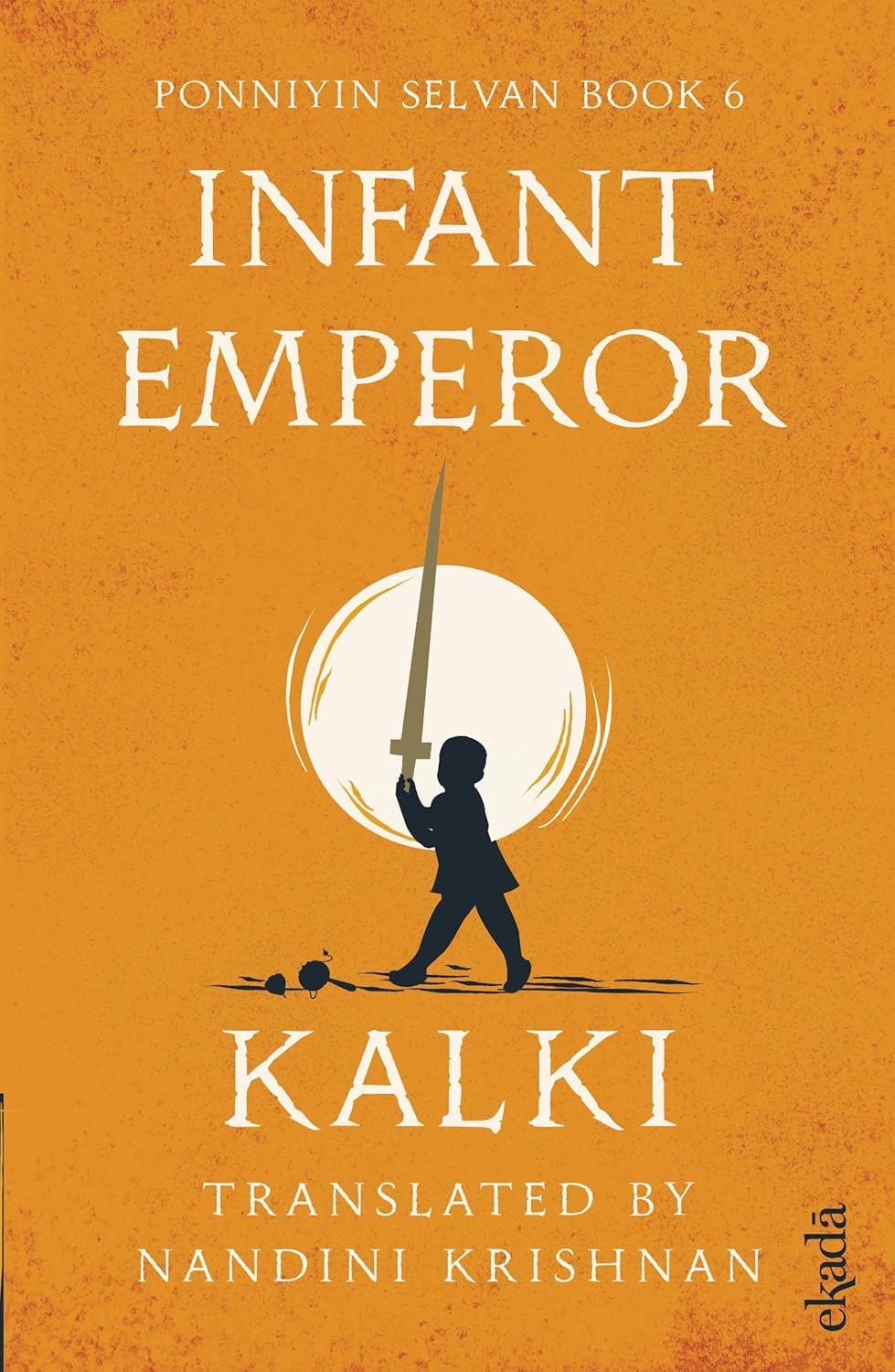 Infant Emperor (Ponniyin Selvan Book 6): 6, Vi