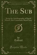 The Sub: Being the Autobiography of David Munro, SubLieutenant, Royal Navy (Classic Reprint)