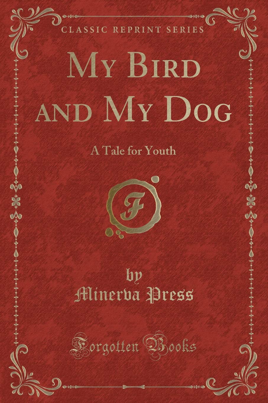 My Bird and My Dog: A Tale for Youth (Classic Reprint)