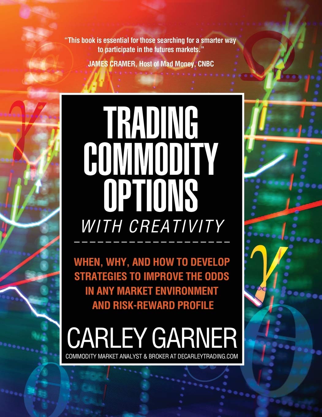 Trading Commodity Options...with Creativity: When, why, and how to develop strategies to improve the odds in any market environm