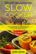The AntiInflammatory Slow Cooker Recipes: Step by Step Guide With 130+ Proven Slow Cooking Recipes for Immune System Healing an
