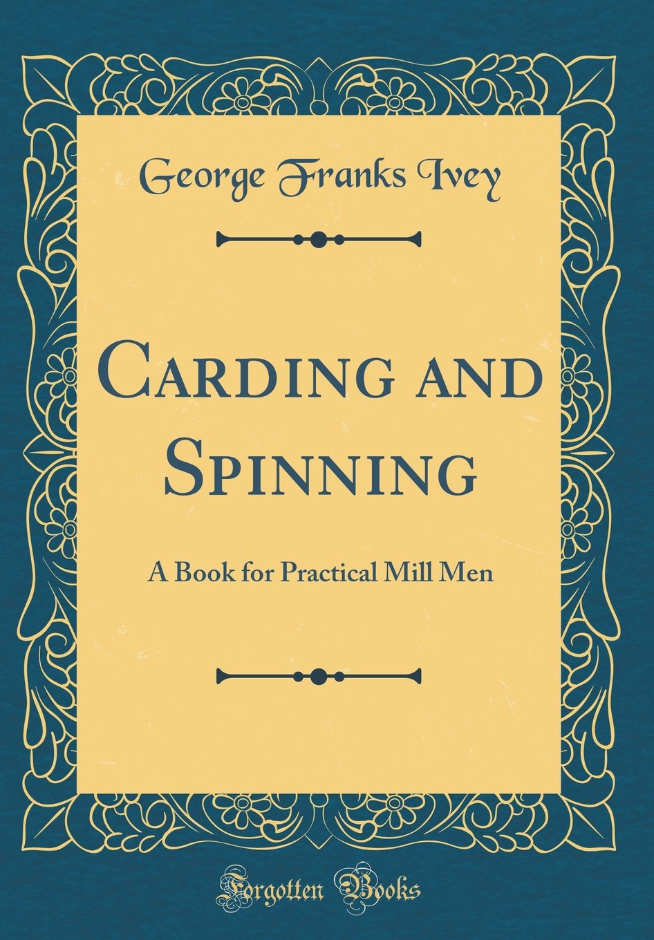 Carding and Spinning: A Book for Practical Mill Men (Classic Reprint)