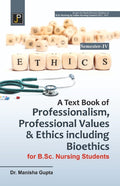 A Textbook of Professionalism, Professional Values & Ethics including Bioethics for B.Sc. Nursing (SemesterIV) Students (As per
