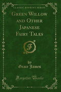Green Willow And Other Japanese Fairy Tales (Classic Reprint)