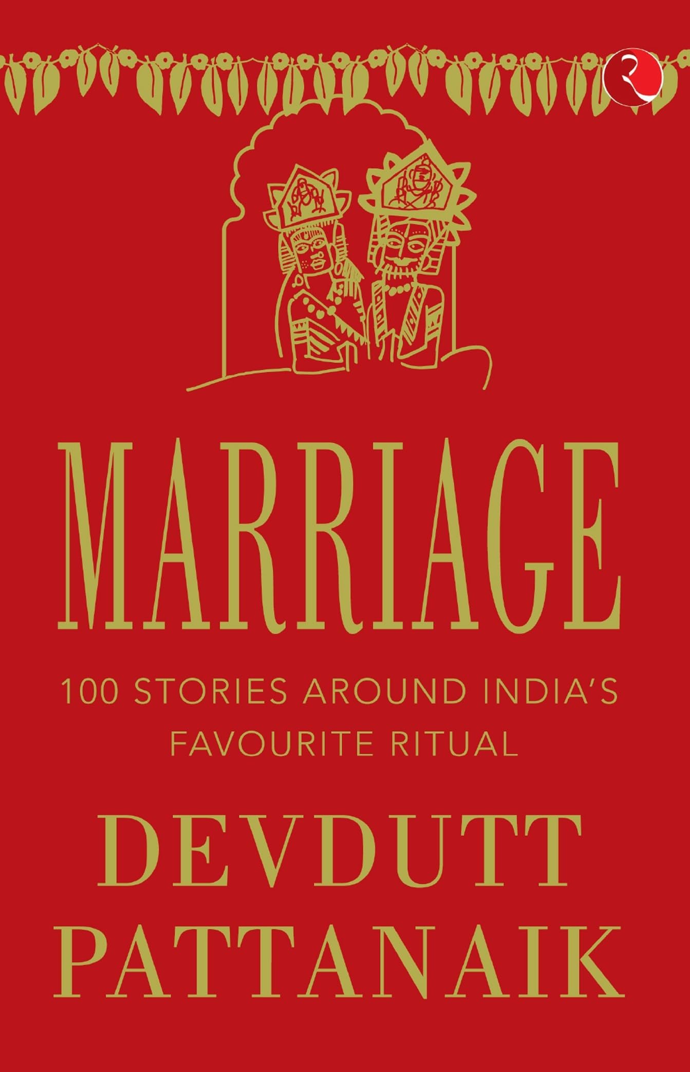 MARRIAGE: 100 STORIES AROUND INDIAS FAVOURITE RITUAL