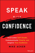 Speak with Confidence  Overcome SelfDoubt, Communicate Clearly, and Inspire Your Audience