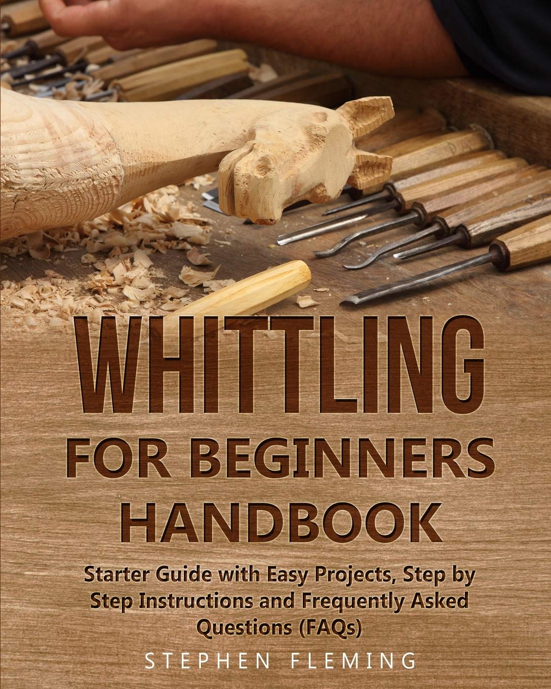 Whittling for Beginners Handbook: Starter Guide with Easy Projects, Step by Step Instructions and Frequently Asked Questions (FA