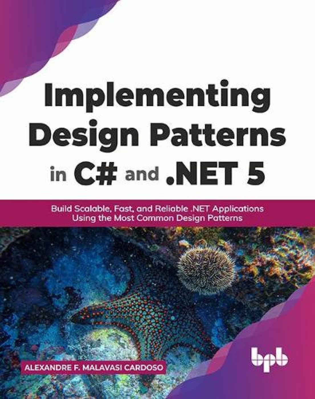 Implementing Design Patterns in C# and .NET 5: Build Scalable, Fast, and Reliable .NET Applications Using the Most Common Design