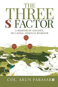 The Three S Factor : A Memoir By Siachen, Sri Lanka, Somalia Warrior