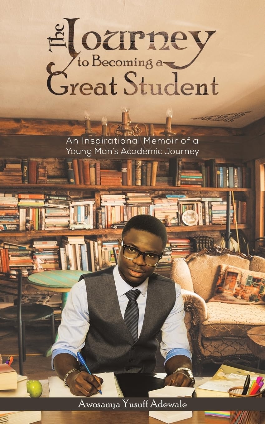 The Journey to Becoming a Great Student: An Inspirational Memoir of a Young Mans Academic Journey
