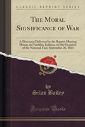 The Moral Significance of War: A Discourse Delivered in the Baptist Meeting House, in Franklin, Indiana, on the Occasion of the 