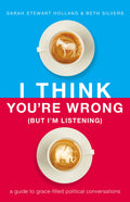 I Think Youre Wrong (But Im Listening): A Guide to GraceFilled Political Conversations