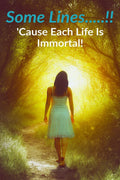 Some Lines.....!! : Cause Each Life Is Immortal!