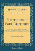 Footprints of Four Centuries: The Story of the American People; Comprising the Important Events, Episodes, and Incidents, Which 