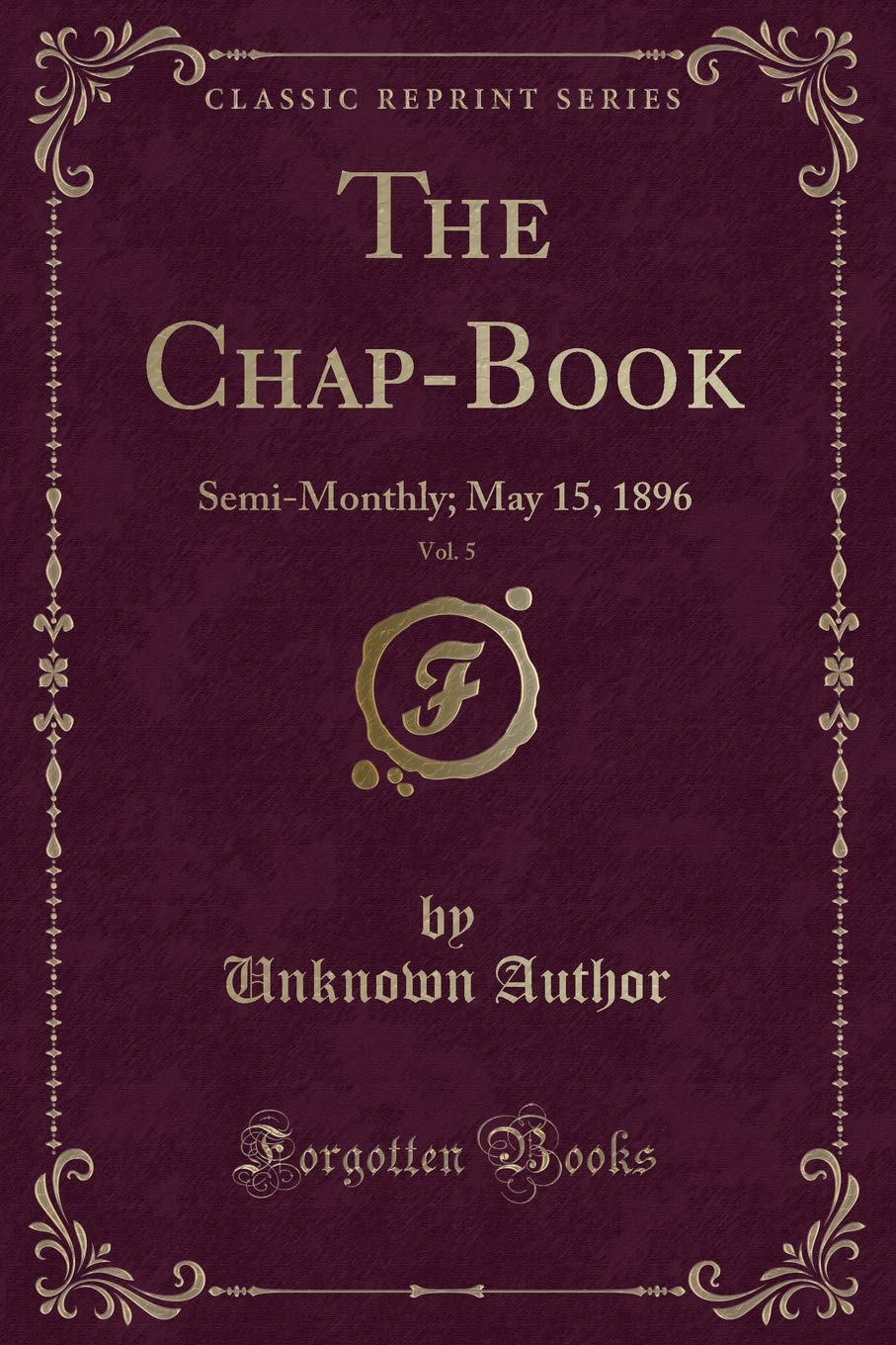 The ChapBook, Vol. 5: SemiMonthly; May 15, 1896 (Classic Reprint)