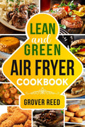 Lean and Green Air Fryer Cookbook : Resetting Your Metabolism and Improving Your Quality of Life with Tasty Recipes (2022 Guide 