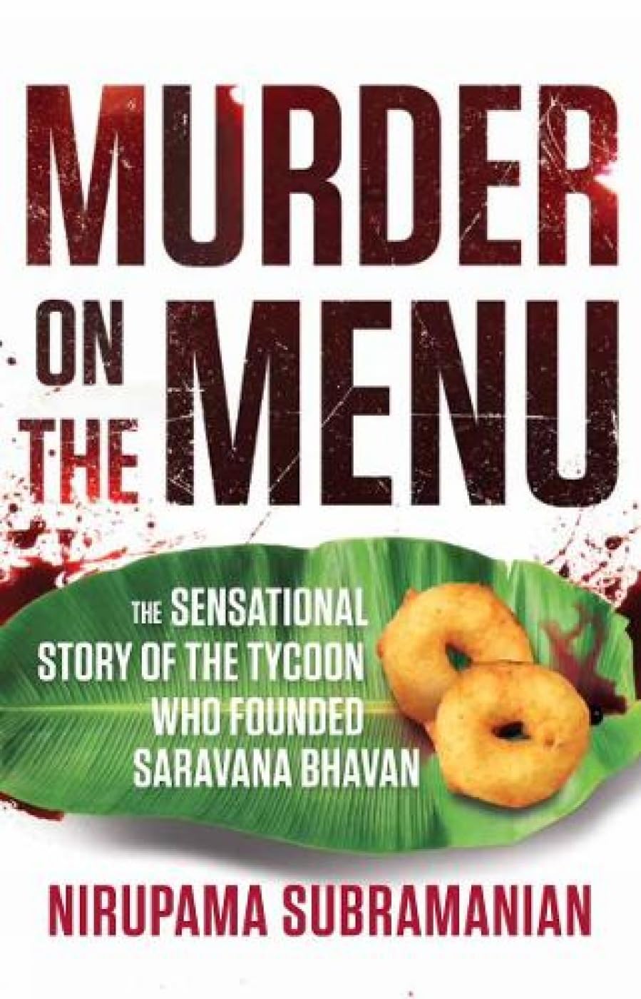 Murder On The Menu : The Sensational Story Of The Tycoon Who Founded Saravana Bhavan
