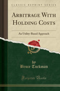 Arbitrage with Holding Costs: An UtilityBased Approach (Classic Reprint)