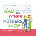 What the Other Mothers Know: A Practical Guide to Child Rearing Told in a Really Nice, Funny Way That Wont Make You Feel Like a