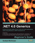 .net 4.0 Generics Beginners Guide: Enhance the Type Safety of Your Code and Create Applications Easily Using Generics in the .n