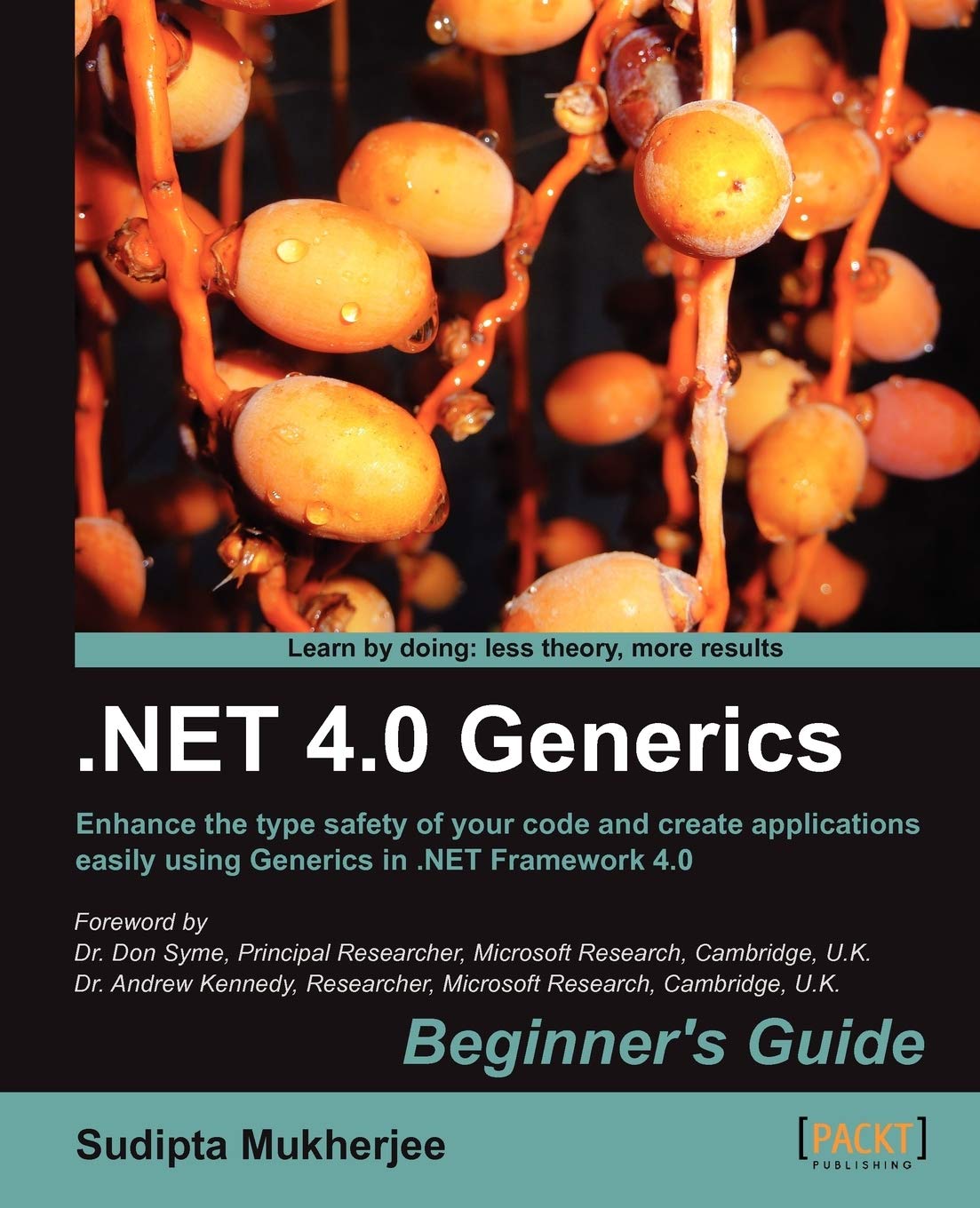 .net 4.0 Generics Beginners Guide: Enhance the Type Safety of Your Code and Create Applications Easily Using Generics in the .n
