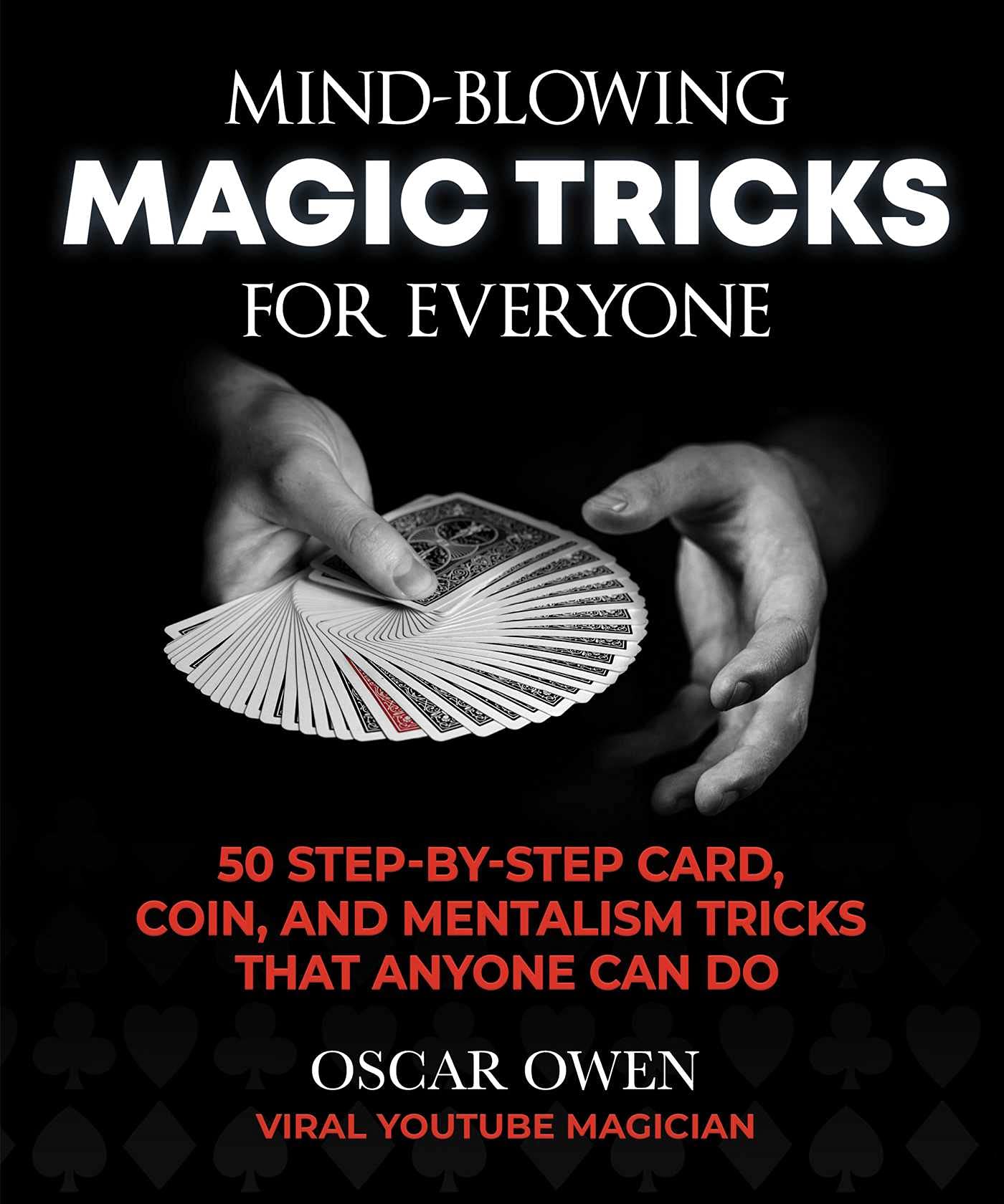MindBlowing Magic Tricks for Everyone: 50 StepbyStep Card, Coin, and Mentalism Tricks That Anyone Can Do