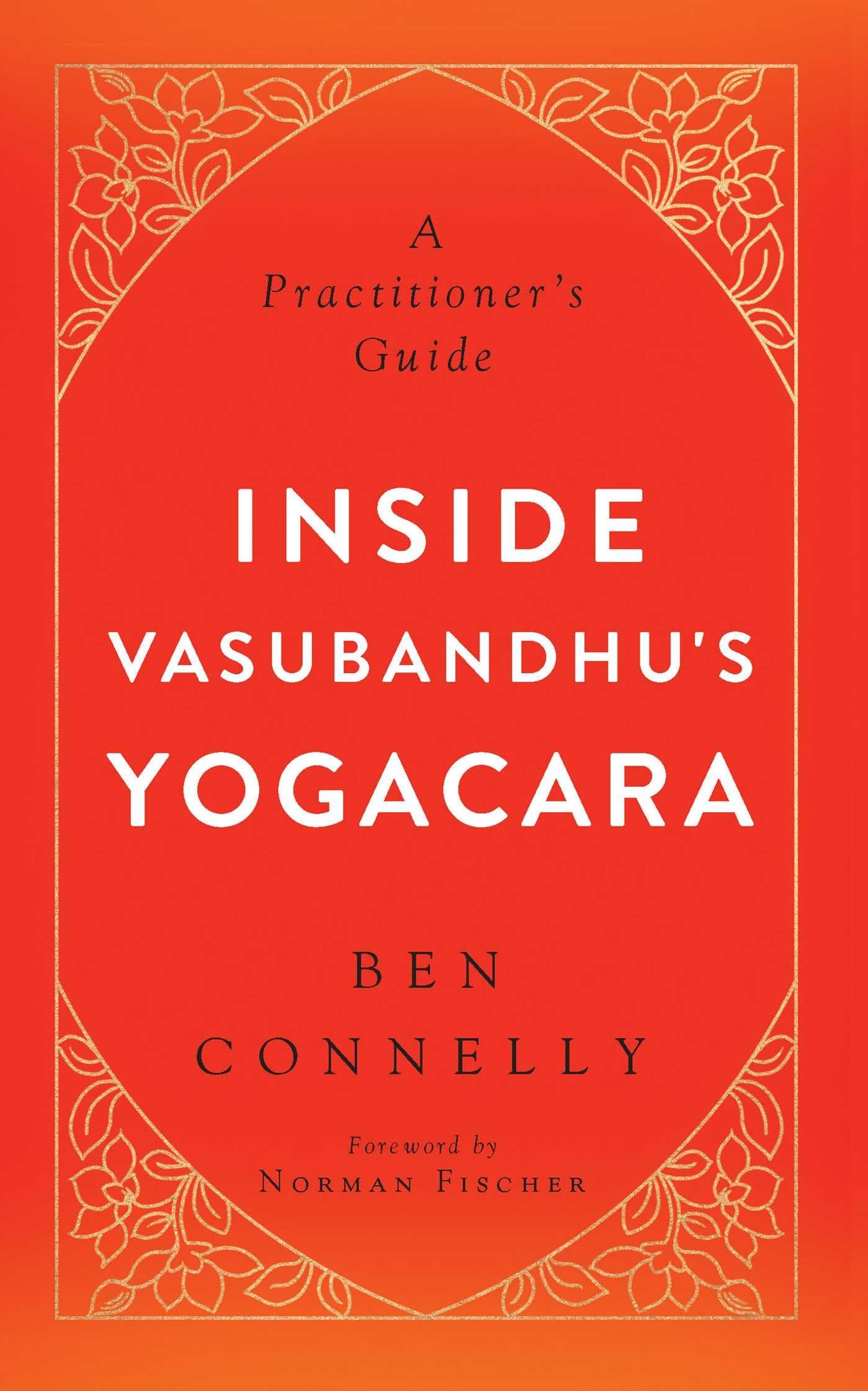 Inside Vasubandhus Yogacara: A Practitioners Guide