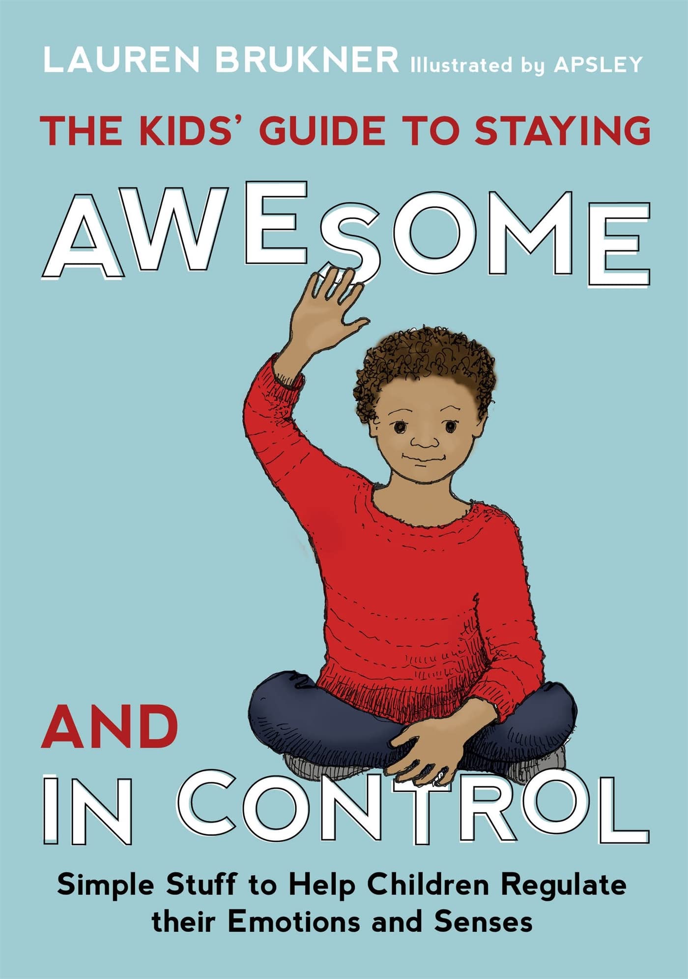 The Kids Guide to Staying Awesome and In Control: Simple Stuff to Help Children Regulate their Emotions and Senses