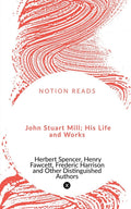 John Stuart Mill; His Life And Works