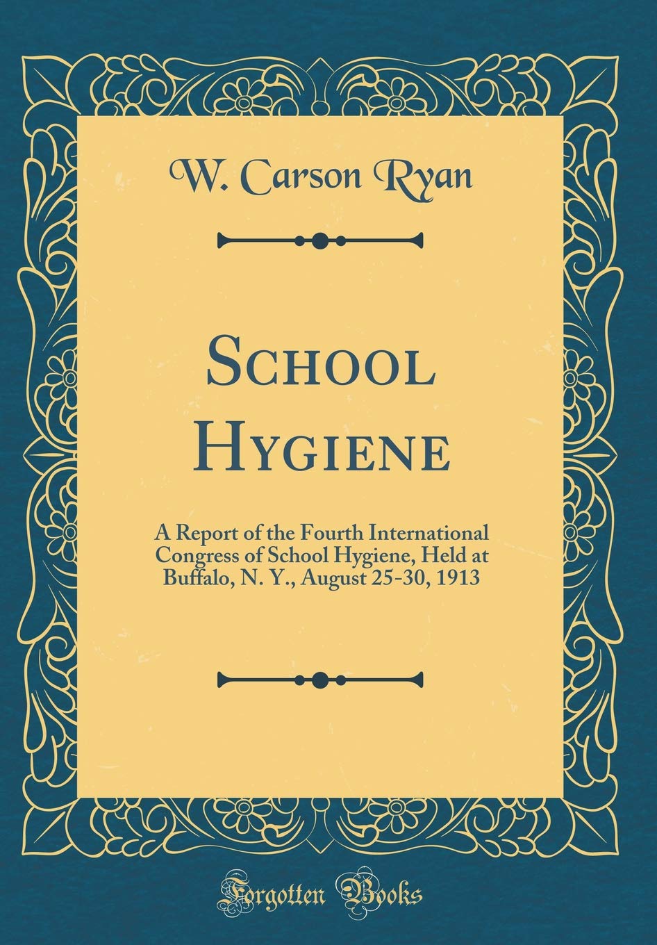 School Hygiene: A Report of the Fourth International Congress of School Hygiene, Held at Buffalo, N. Y., August 2530, 1913 (Cla