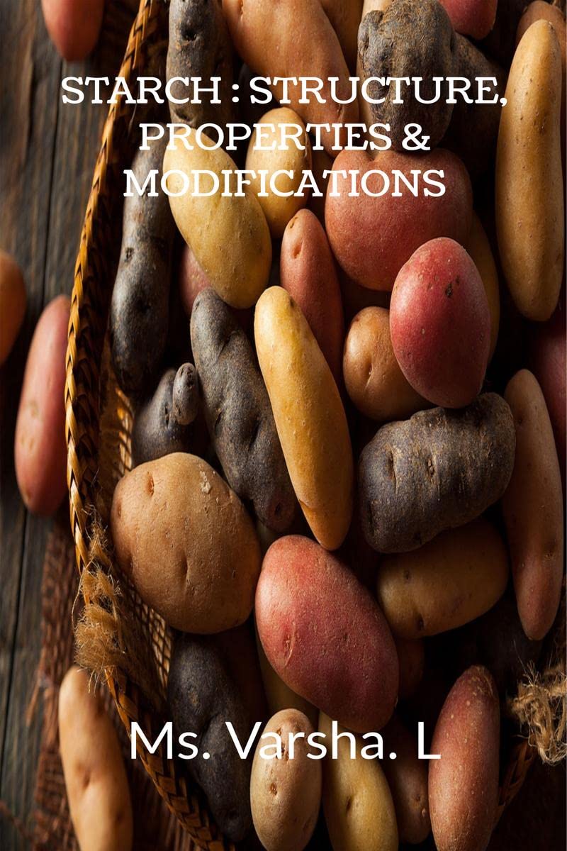 STARCH: STRUCTURE, PROPERTIES & MODIFICATIONS: STRUCTURE, PROPERTIES & MODIFICATIONS