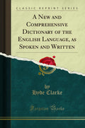 A New and Comprehensive Dictionary of the English Language, as Spoken and Written (Classic Reprint)