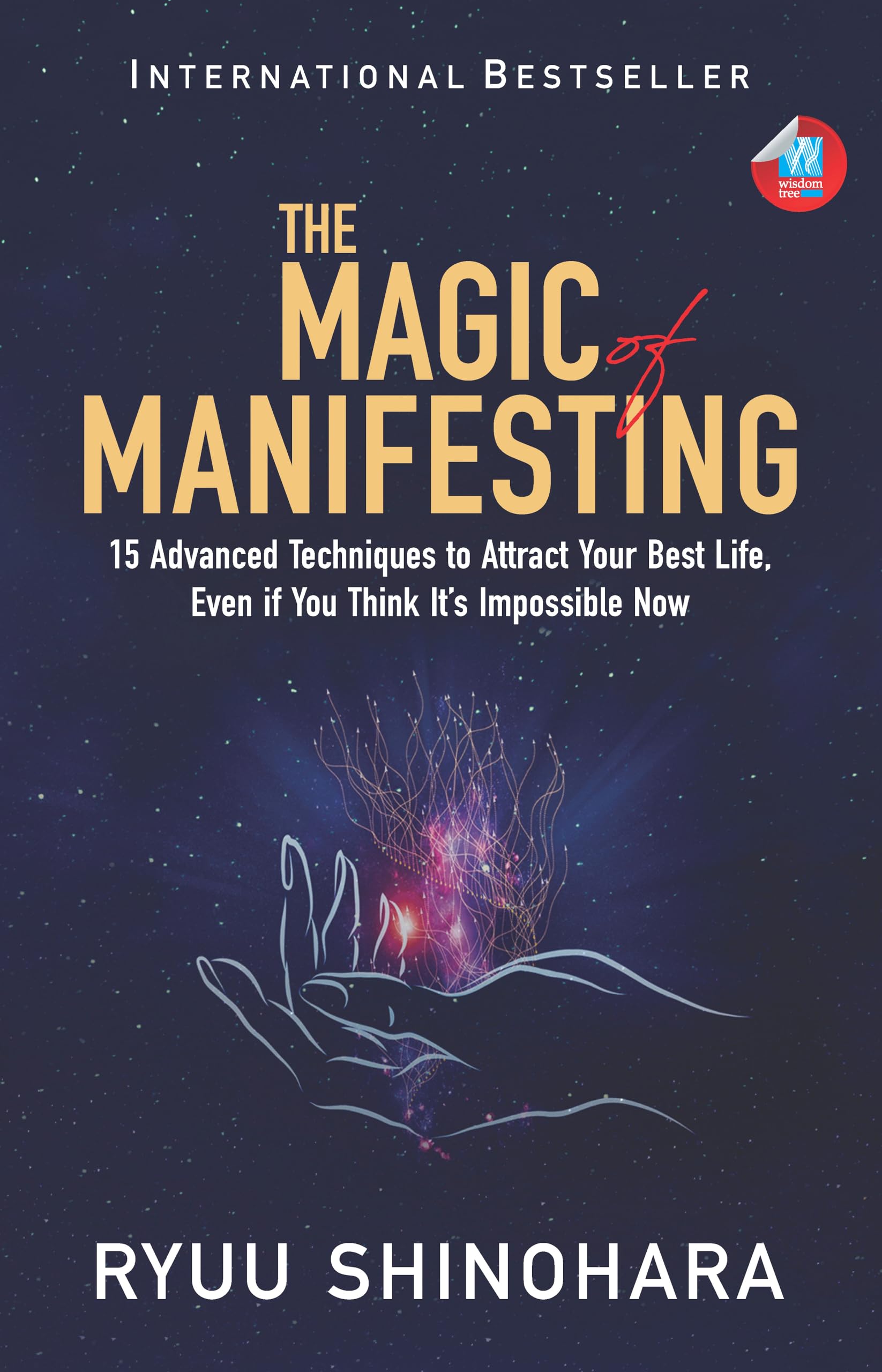 The Magic of Manifesting: 15 Advanced Techniques to Attract Your Best Life, Even If You Think Its Impossible Now