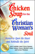 Chicken Soup for the Christian Womans Soul: Stories to Open the Heart and Rekindle the Spirit (Chicken Soup for the Soul)