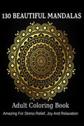 130 Beautiful Mandalas : Adult Coloring Book: Amazing For Stress Relief, Joy And Relaxation