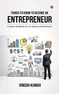 Things To Know To Become An Entrepreneur: A basic handbook for an aspiring entrepreneur
