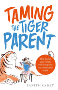 Taming the Tiger Parent: How to Put Your Childs WellBeing First in a Competitive World