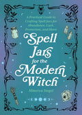Spell Jars for the Modern Witch: A Practical Guide to Crafting Spell Jars for Abundance, Luck, Protection, and More (Books for M
