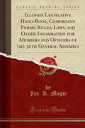 Illinois Legislative HandBook, Comprising Forms, Rules, Laws, and Other Information for Members and Officers of the 30th Genera