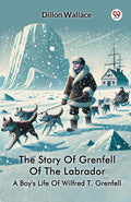 The Story Of Grenfell Of The Labrador A Boys Life Of Wilfred T. Grenfell