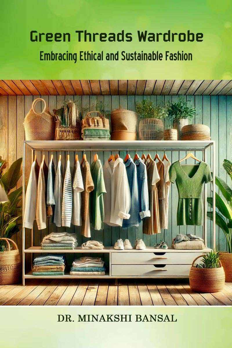 Green Threads Wardrobe : Embracing Ethical and Sustainable Fashion