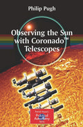 Observing the Sun with Coronado Telescopes (The Patrick Moore Practical Astronomy Series)