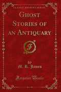 Ghost Stories of an Antiquary (Classic Reprint)