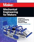 Mechanical Engineering for Makers: A Handson Guide to Designing and Making Physical Things