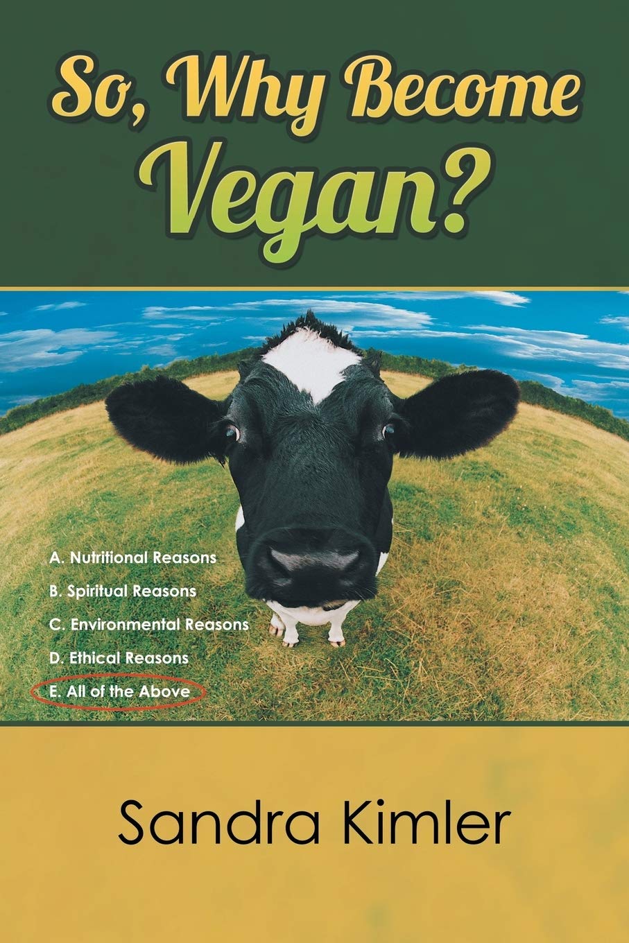 So, Why Become Vegan?: A. Nutritional Reasons B. Spiritual Reasons C.environmental Reasons D. Ethical Reasons E. All of the Abov
