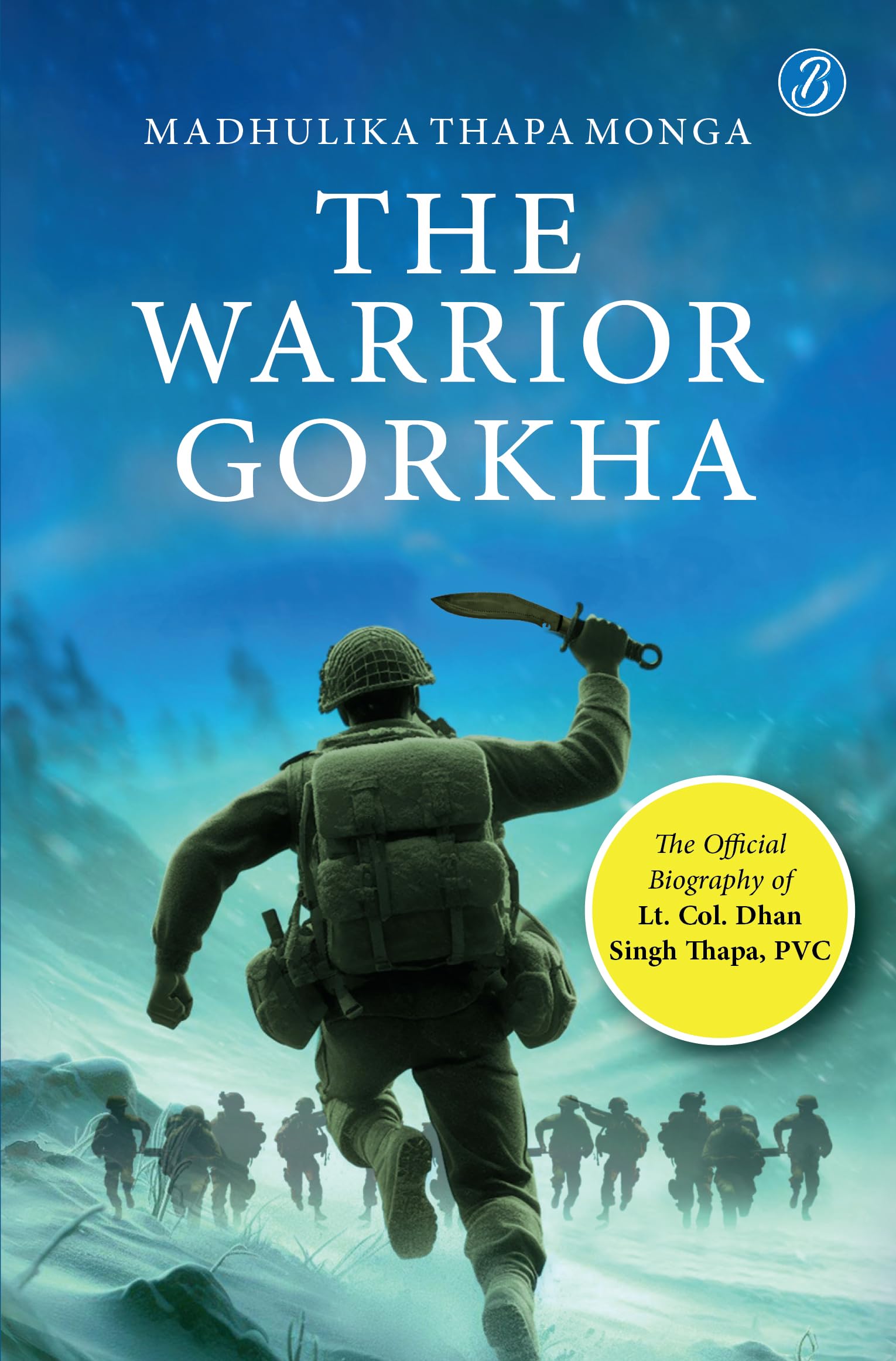 The Warrior Gorkha | The Official Biography of Lt. Col. Dhan Singh Thapa, PVC | The True Account of the Gorkha Param Vir who fou