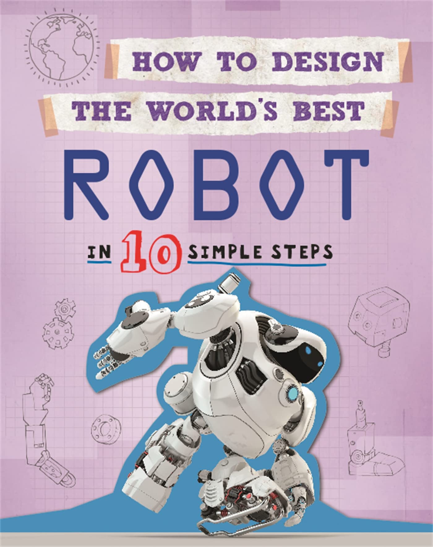 How to Design the Worlds Best: Robot: In 10 Simple Steps
