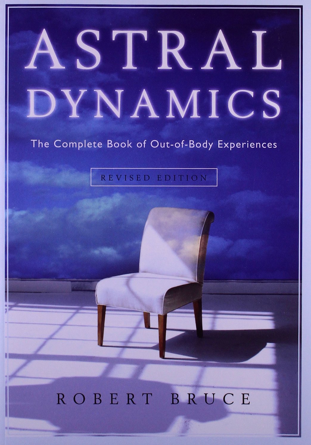Astral Dynamics: The Complete Book of OutofBody Experiences